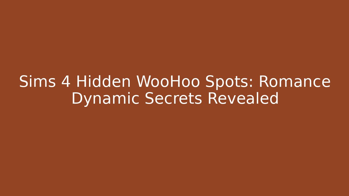 Sims 4 Hidden WooHoo Spots: Romance Dynamic Secrets Revealed - Felix Cat Insurance