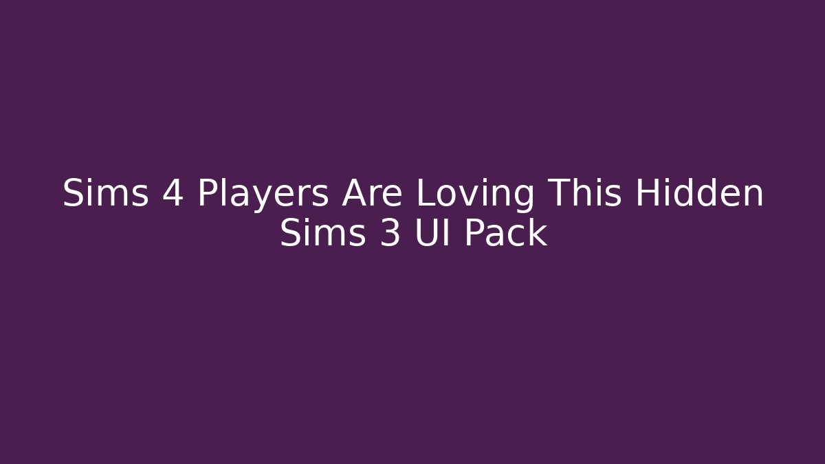 Sims 4 Players Are Loving This Hidden Sims 3 UI Pack