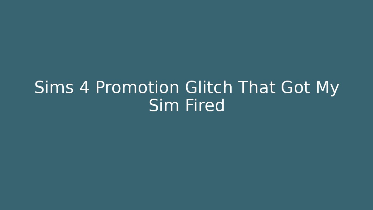 Sims 4 Promotion Glitch That Got My Sim Fired