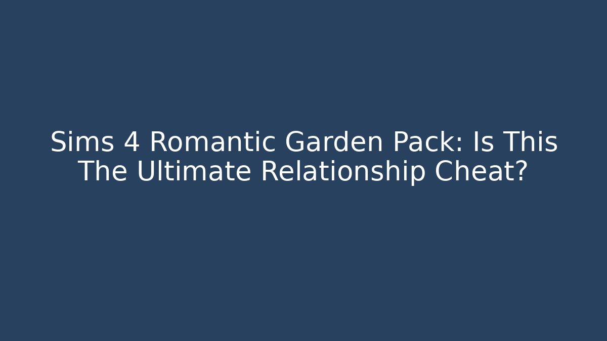 Sims 4 Romantic Garden Pack: Is This The Ultimate Relationship Cheat?