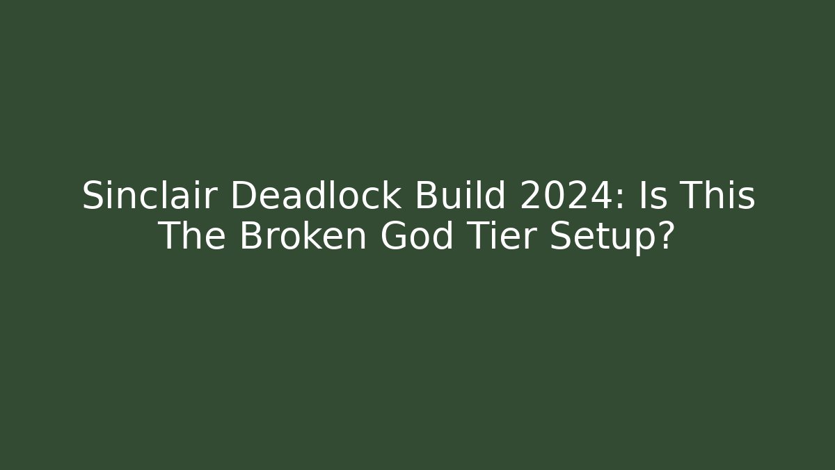 Sinclair Deadlock Build 2024: Is This The Broken God Tier Setup?