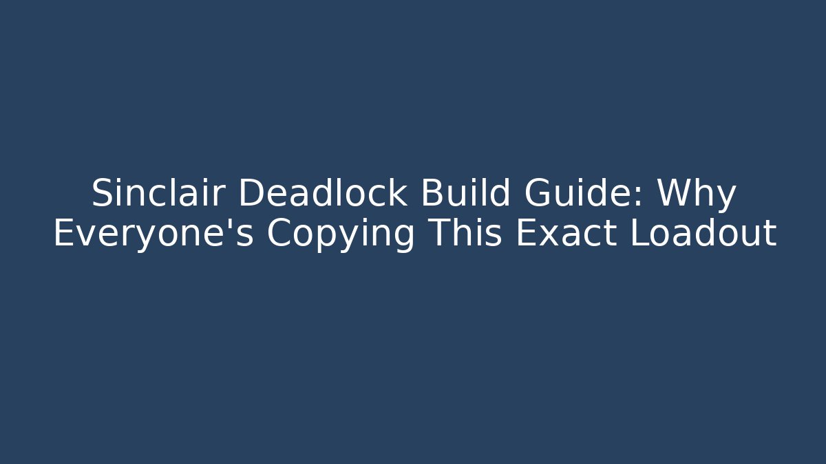 Sinclair Deadlock Build Guide: Why Everyone's Copying This Exact Loadout