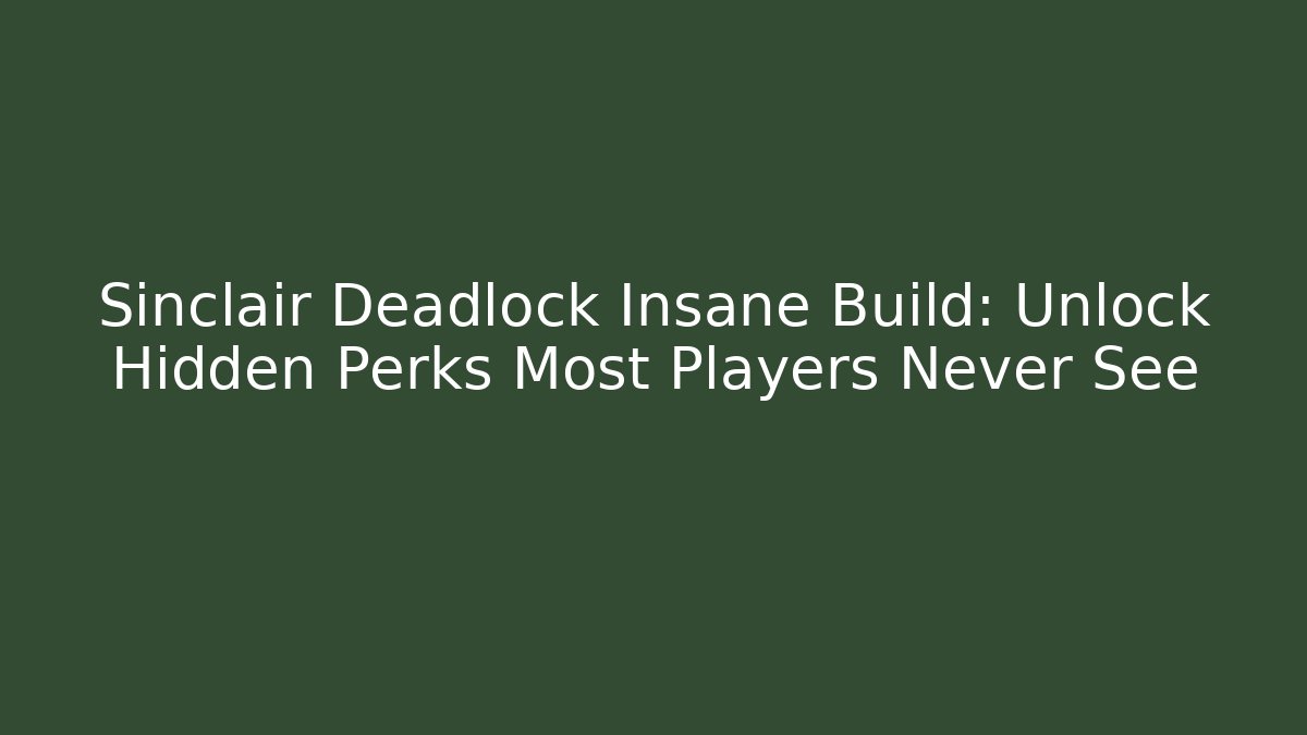 Sinclair Deadlock Insane Build: Unlock Hidden Perks Most Players Never See