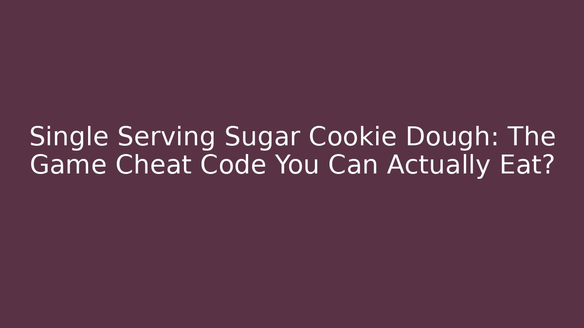 Single Serving Sugar Cookie Dough: The Game Cheat Code You Can Actually Eat?