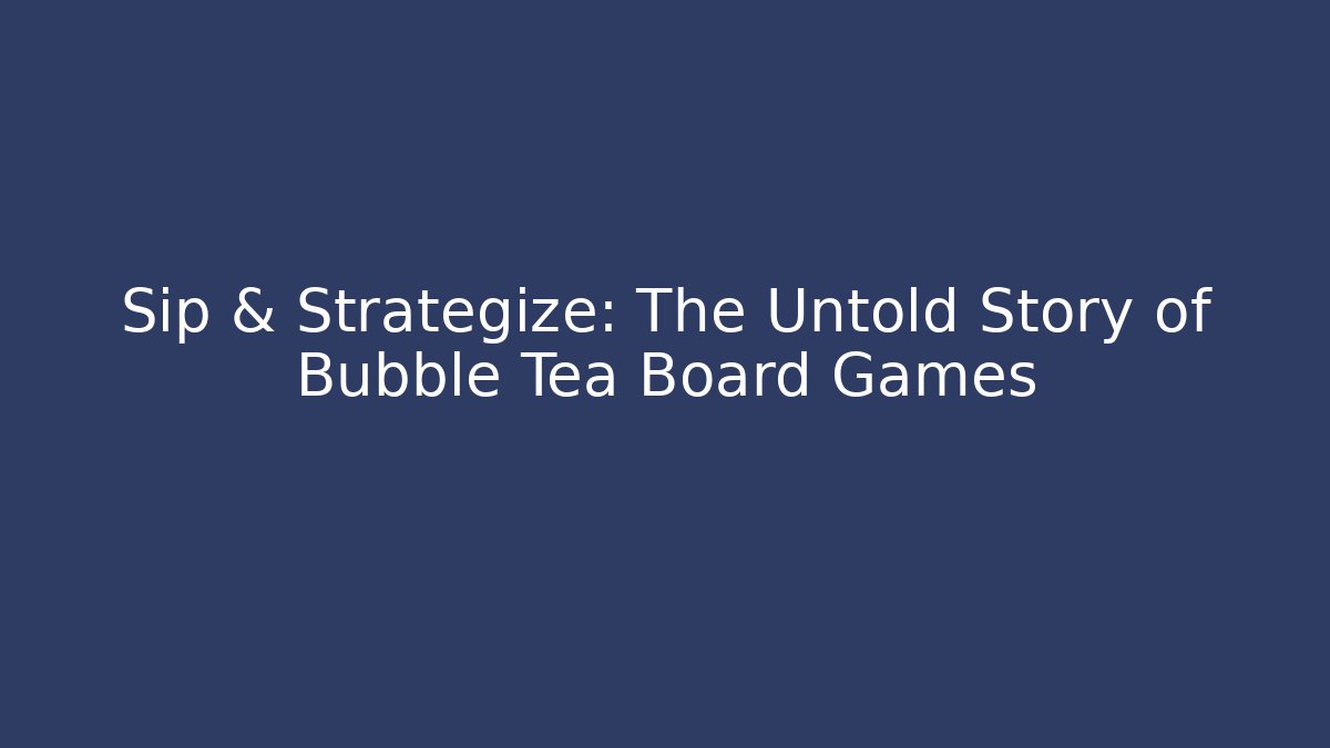Sip & Strategize: The Untold Story of Bubble Tea Board Games