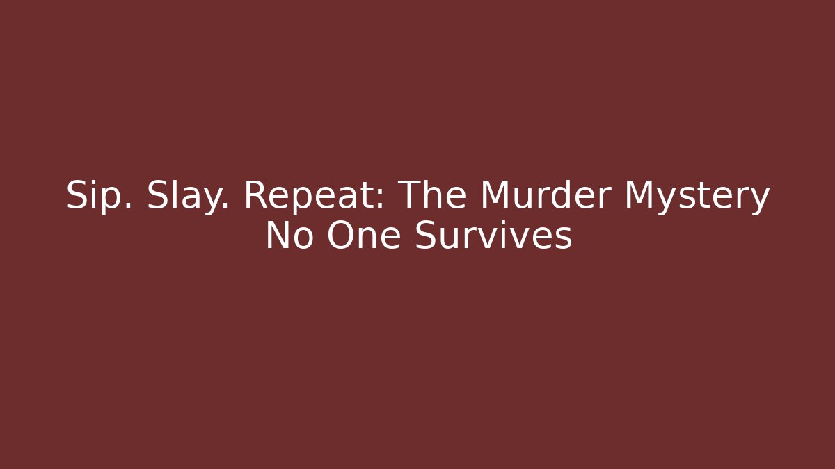 Sip. Slay. Repeat: The Murder Mystery No One Survives