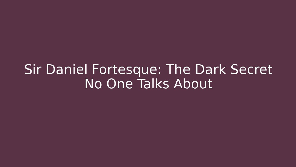 Sir Daniel Fortesque: The Dark Secret No One Talks About
