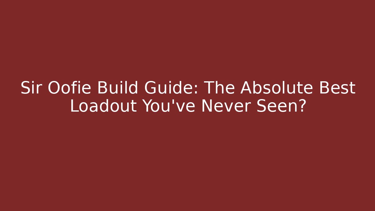 Sir Oofie Build Guide: The Absolute Best Loadout You’ve Never Seen? - Felix Cat Insurance