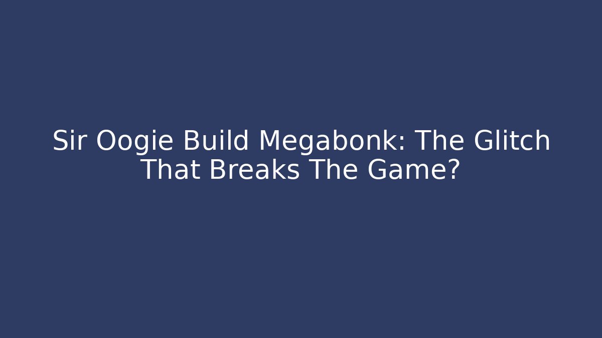 Sir Oogie Build Megabonk: The Glitch That Breaks The Game?