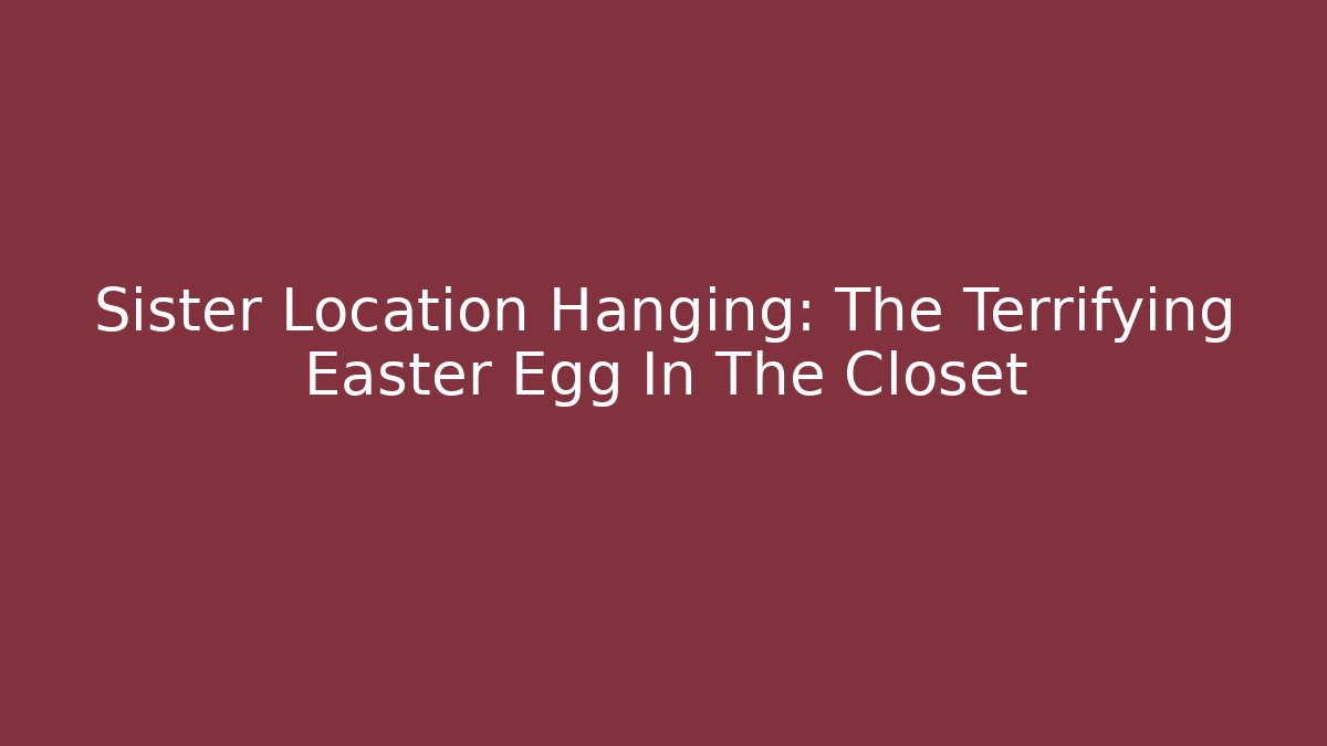 Sister Location Hanging: The Terrifying Easter Egg In The Closet
