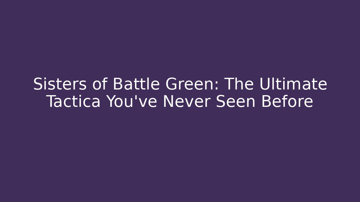 Sisters of Battle Green: The Ultimate Tactica You've Never Seen Before