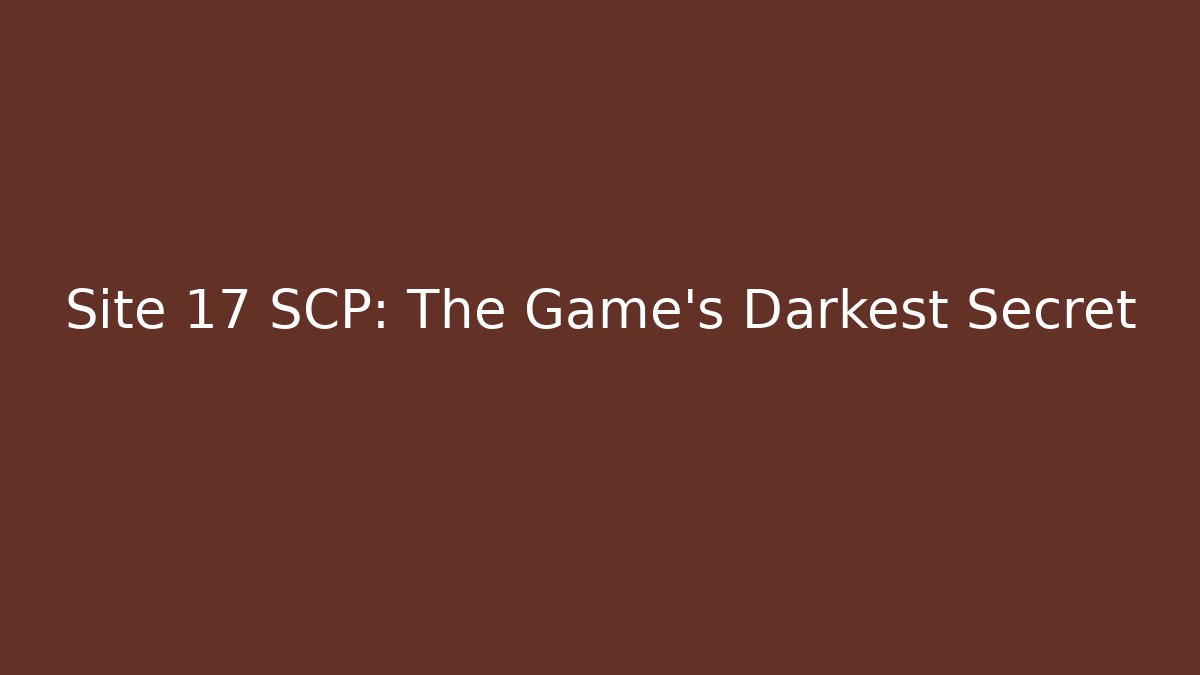 Site 17 SCP: The Game's Darkest Secret