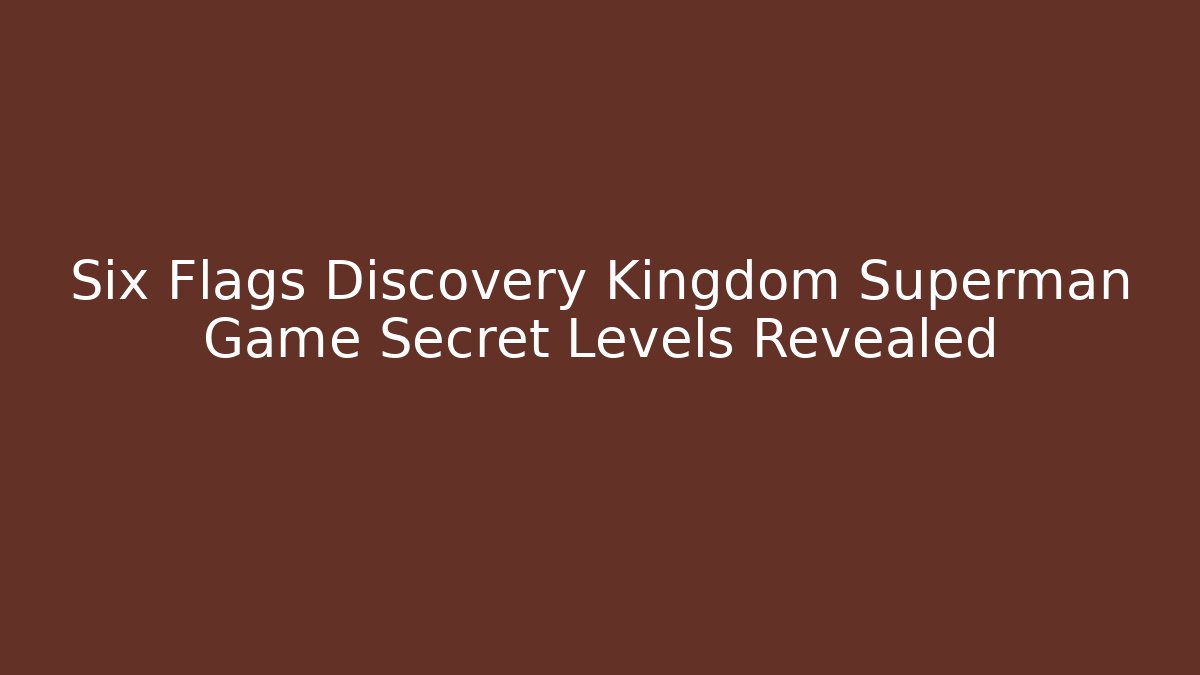 Six Flags Discovery Kingdom Superman Game Secret Levels Revealed