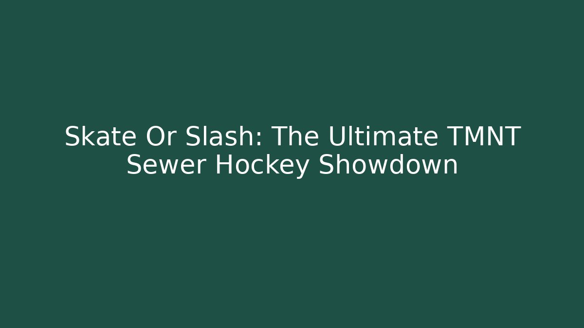 Skate Or Slash: The Ultimate TMNT Sewer Hockey Showdown