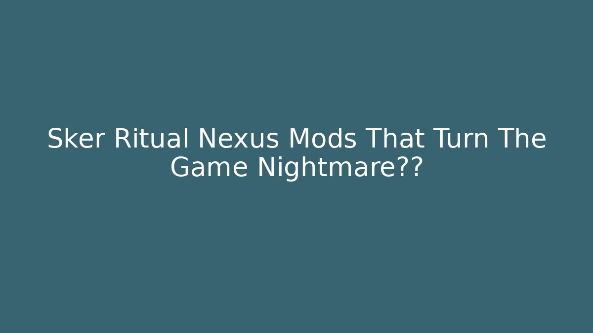 Sker Ritual Nexus Mods That Turn The Game Nightmare难度