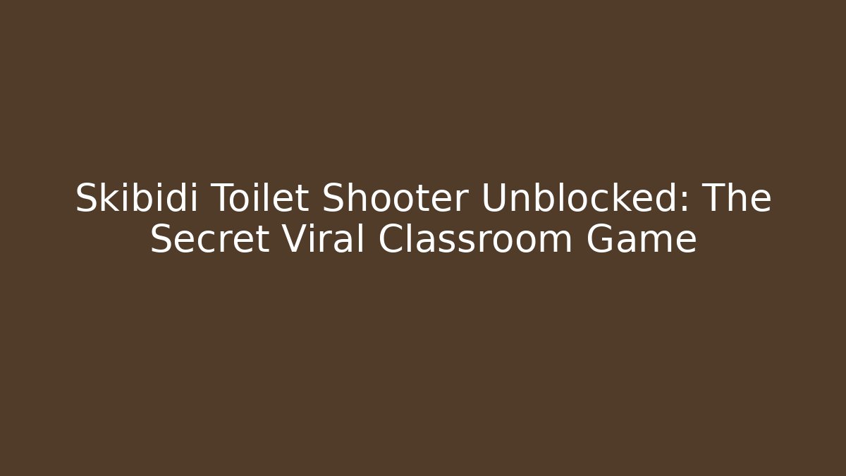 Skibidi Toilet Shooter Unblocked: The Secret Viral Classroom Game