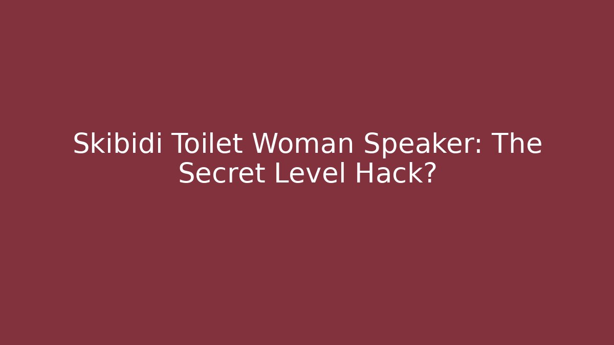 Skibidi Toilet Woman Speaker: The Secret Level Hack?