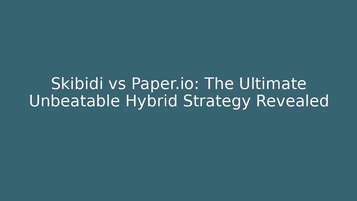 Skibidi vs Paper.io: The Ultimate Unbeatable Hybrid Strategy Revealed