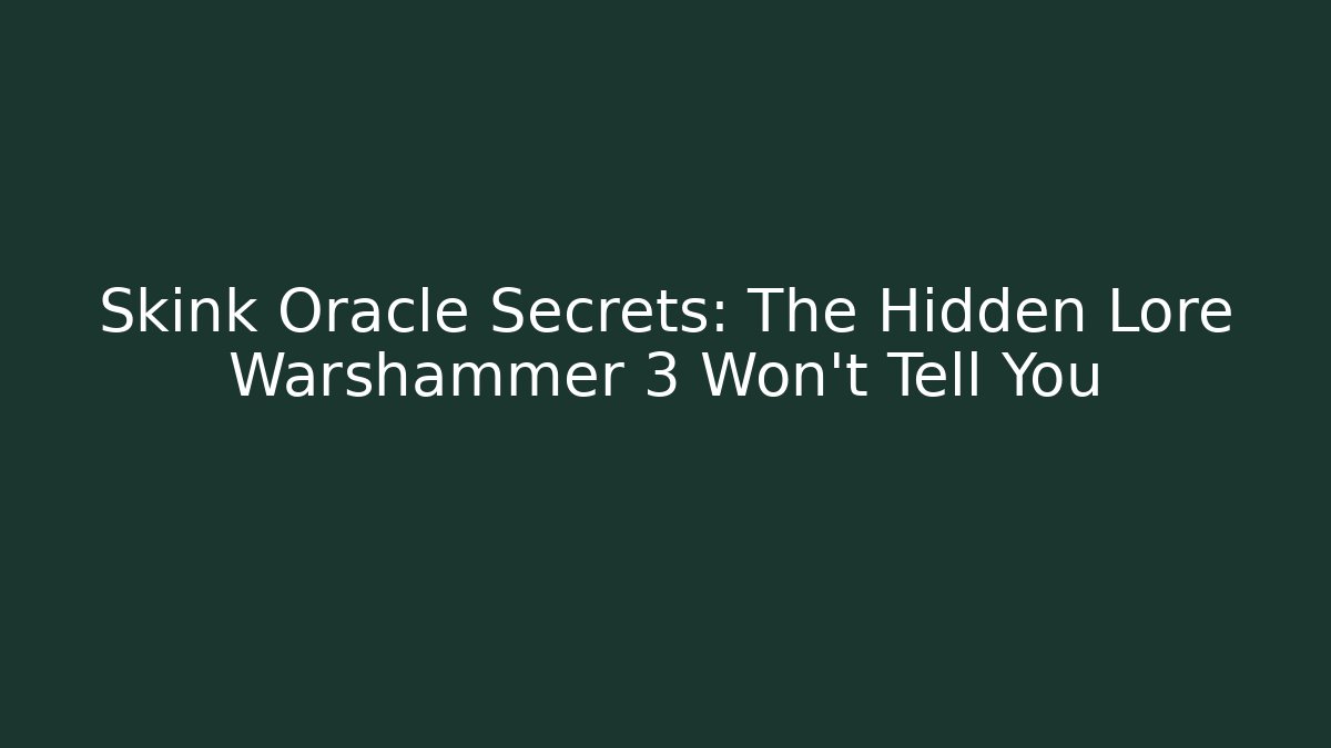 Skink Oracle Secrets: The Hidden Lore Warshammer 3 Won’t Tell You