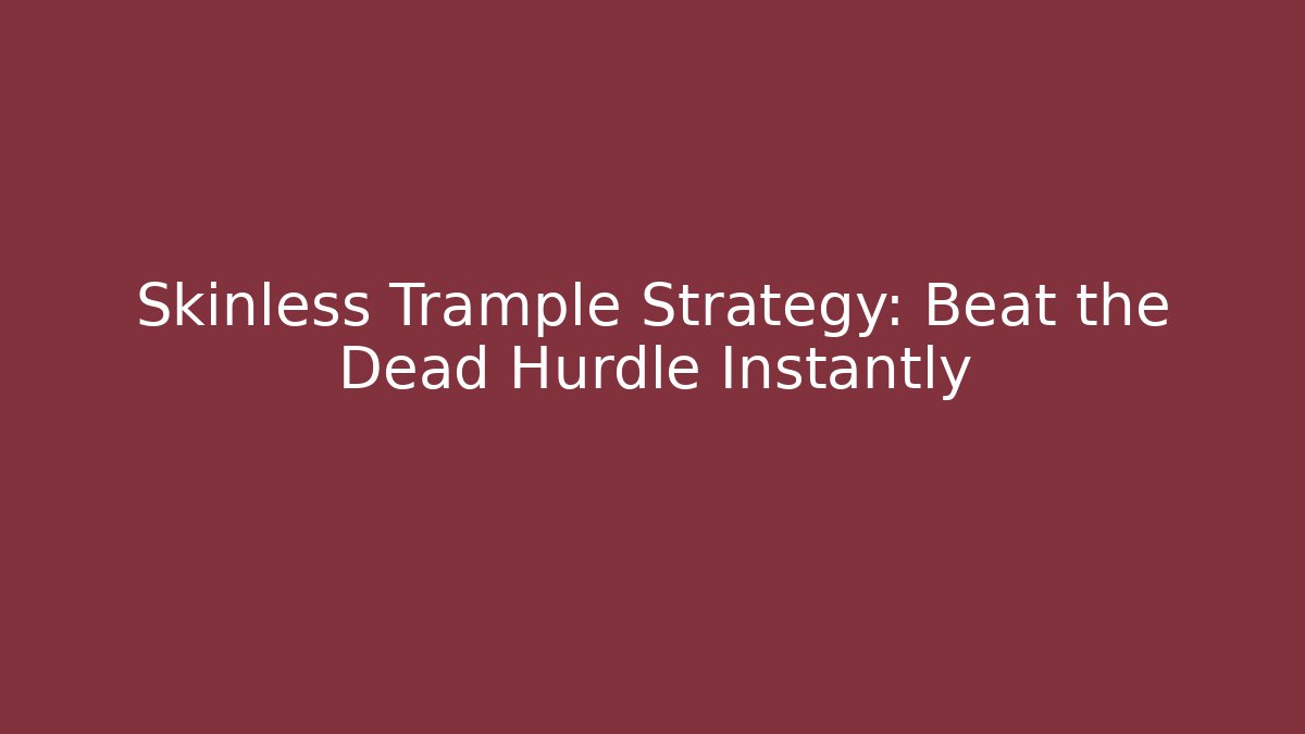 Skinless Trample Strategy: Beat the Dead Hurdle Instantly - Felix Cat Insurance