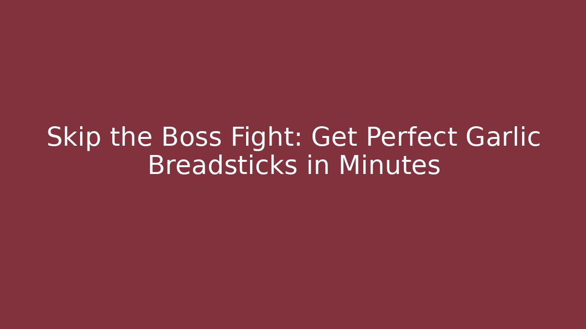 Skip the Boss Fight: Get Perfect Garlic Breadsticks in Minutes