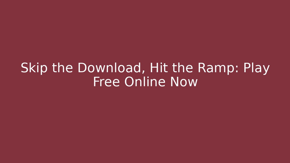 Skip the Download, Hit the Ramp: Play Free Online Now