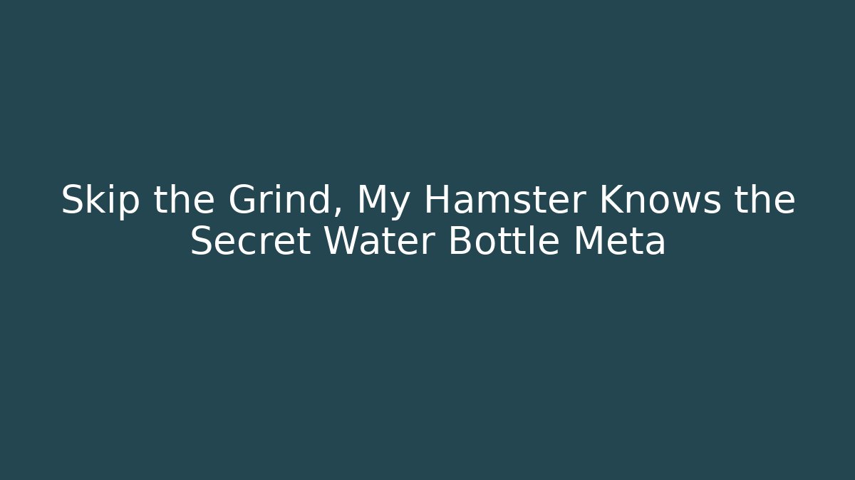 Skip the Grind, My Hamster Knows the Secret Water Bottle Meta