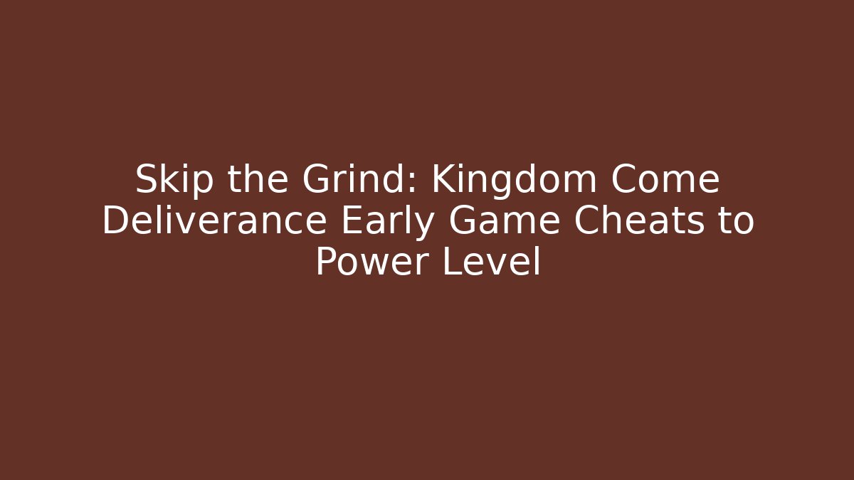 Skip the Grind: Kingdom Come Deliverance Early Game Cheats to Power Level