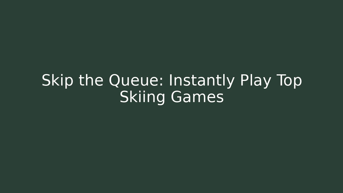 Skip the Queue: Instantly Play Top Skiing Games