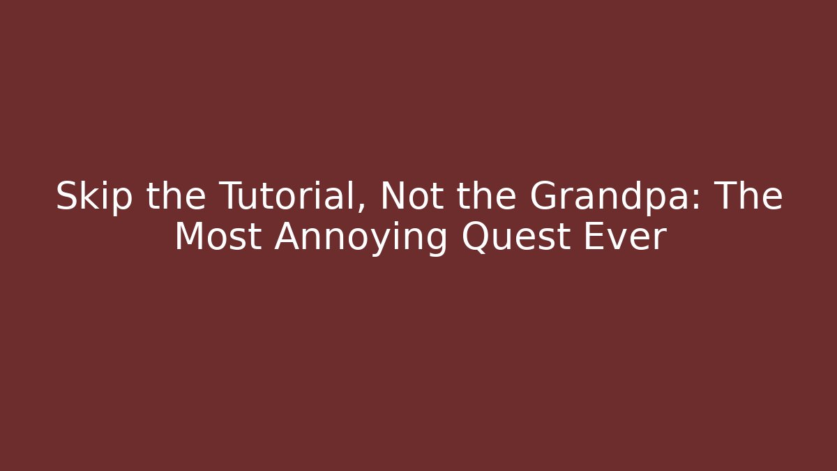 Skip the Tutorial, Not the Grandpa: The Most Annoying Quest Ever - Felix Cat Insurance