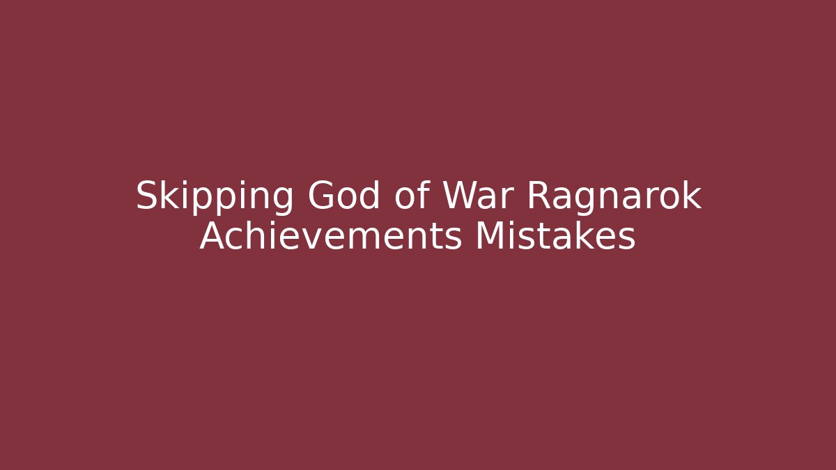 Skipping God of War Ragnarok Achievements Mistakes