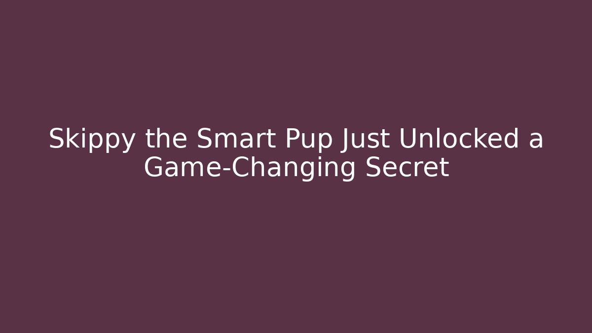 Skippy the Smart Pup Just Unlocked a Game-Changing Secret
