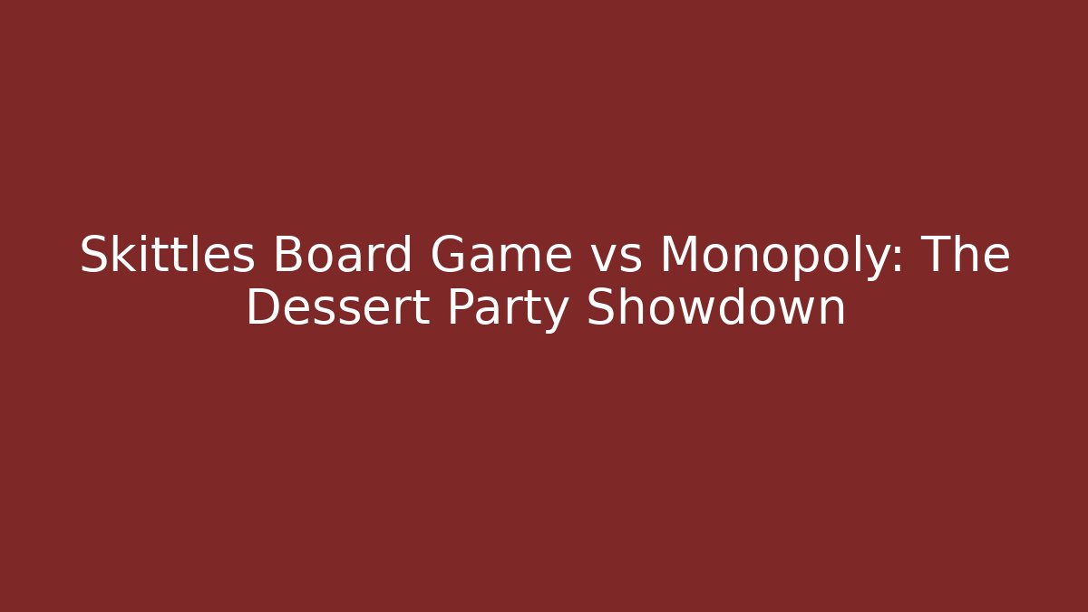 Skittles Board Game vs Monopoly: The Dessert Party Showdown