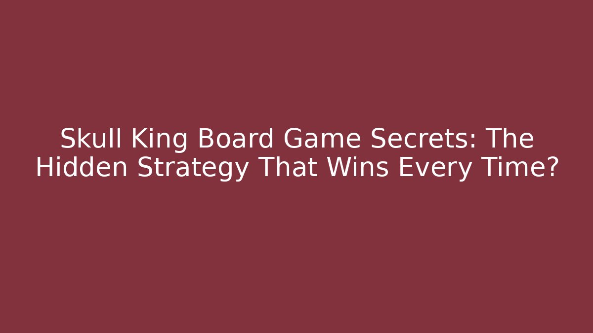 Skull King Board Game Secrets: The Hidden Strategy That Wins Every Time?