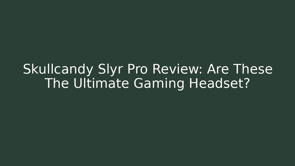 Skullcandy Slyr Pro Review: Are These The Ultimate Gaming Headset? - Felix Cat Insurance
