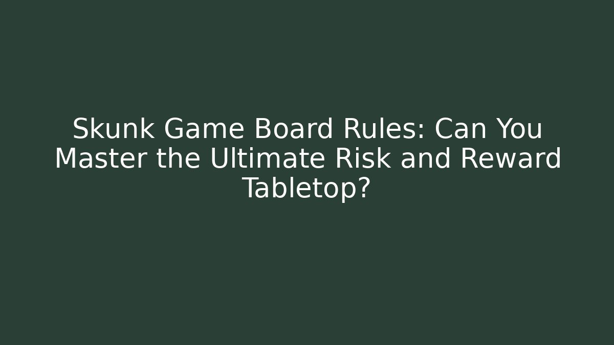 Skunk Game Board Rules: Can You Master the Ultimate Risk and Reward Tabletop?