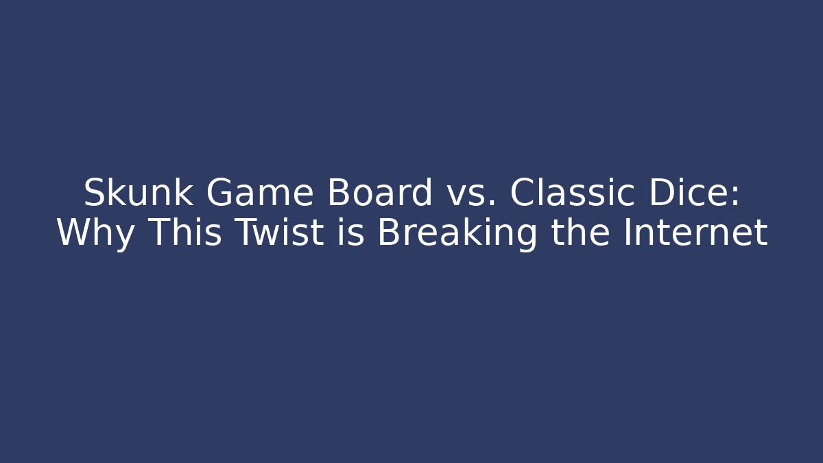 Skunk Game Board vs. Classic Dice: Why This Twist is Breaking the Internet