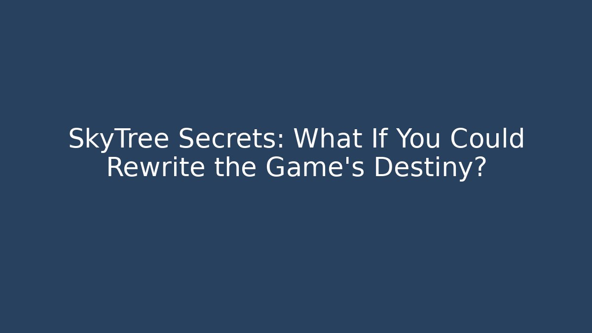 SkyTree Secrets: What If You Could Rewrite the Game's Destiny?
