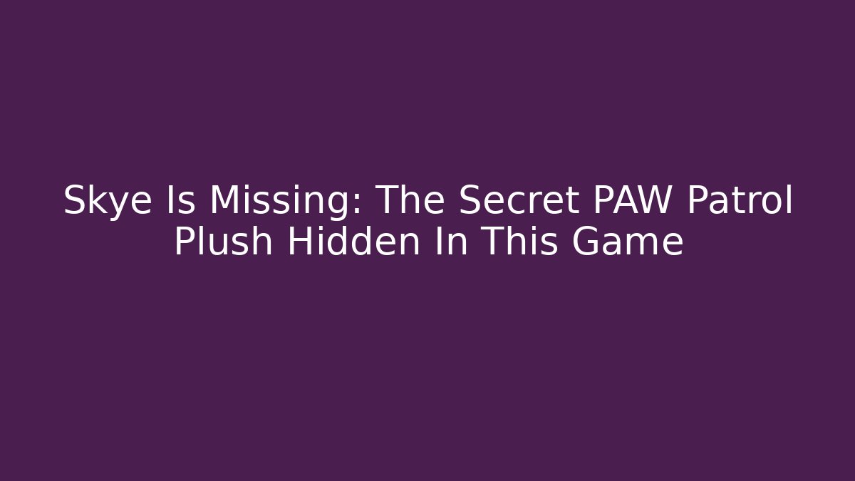 Skye Is Missing: The Secret PAW Patrol Plush Hidden In This Game