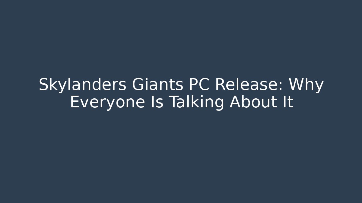 Skylanders Giants PC Release: Why Everyone Is Talking About It