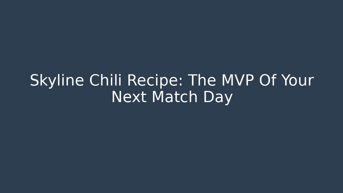 Skyline Chili Recipe: The MVP Of Your Next Match Day