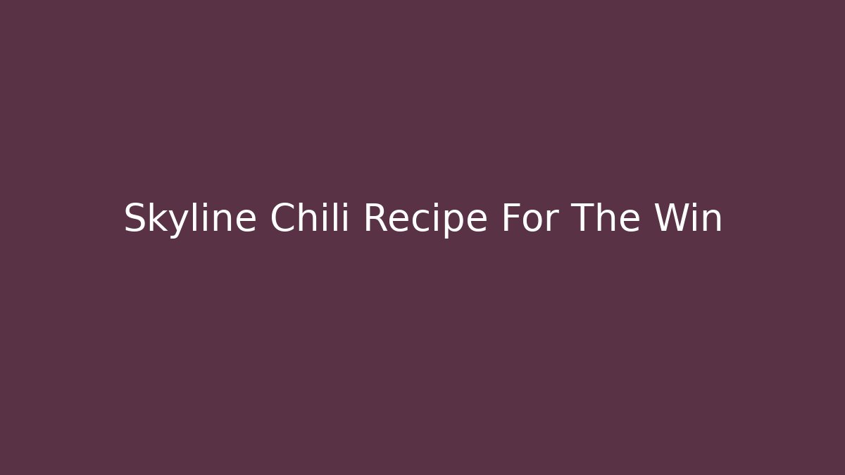 Skyline Chili Recipe For The Win