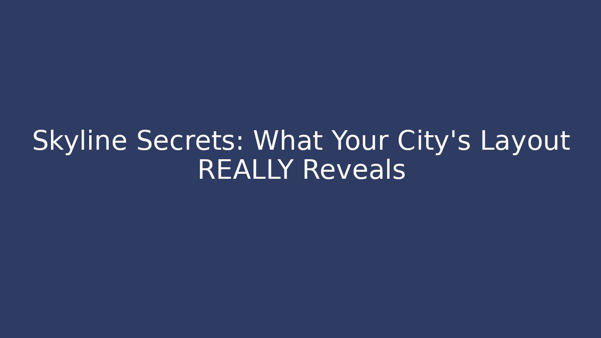 Skyline Secrets: What Your City's Layout REALLY Reveals