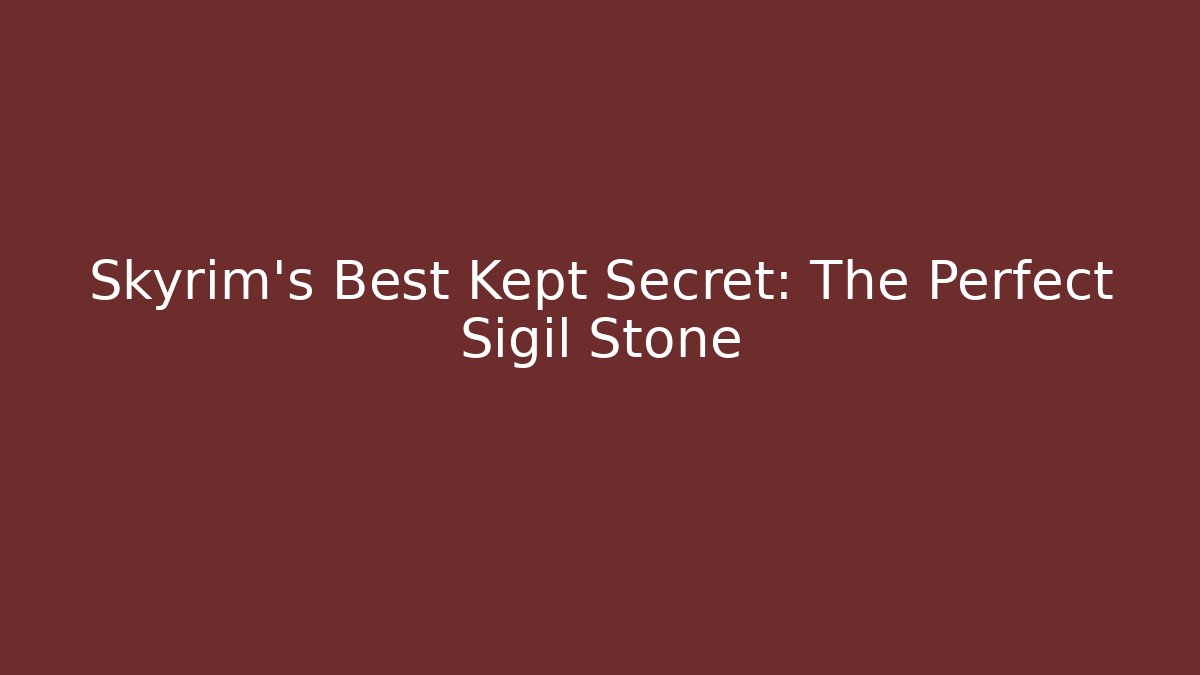 Skyrim's Best Kept Secret: The Perfect Sigil Stone