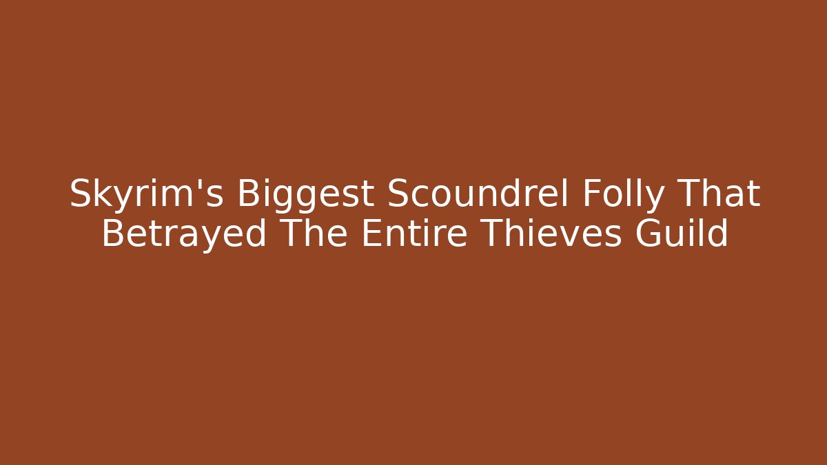 Skyrim's Biggest Scoundrel Folly That Betrayed The Entire Thieves Guild