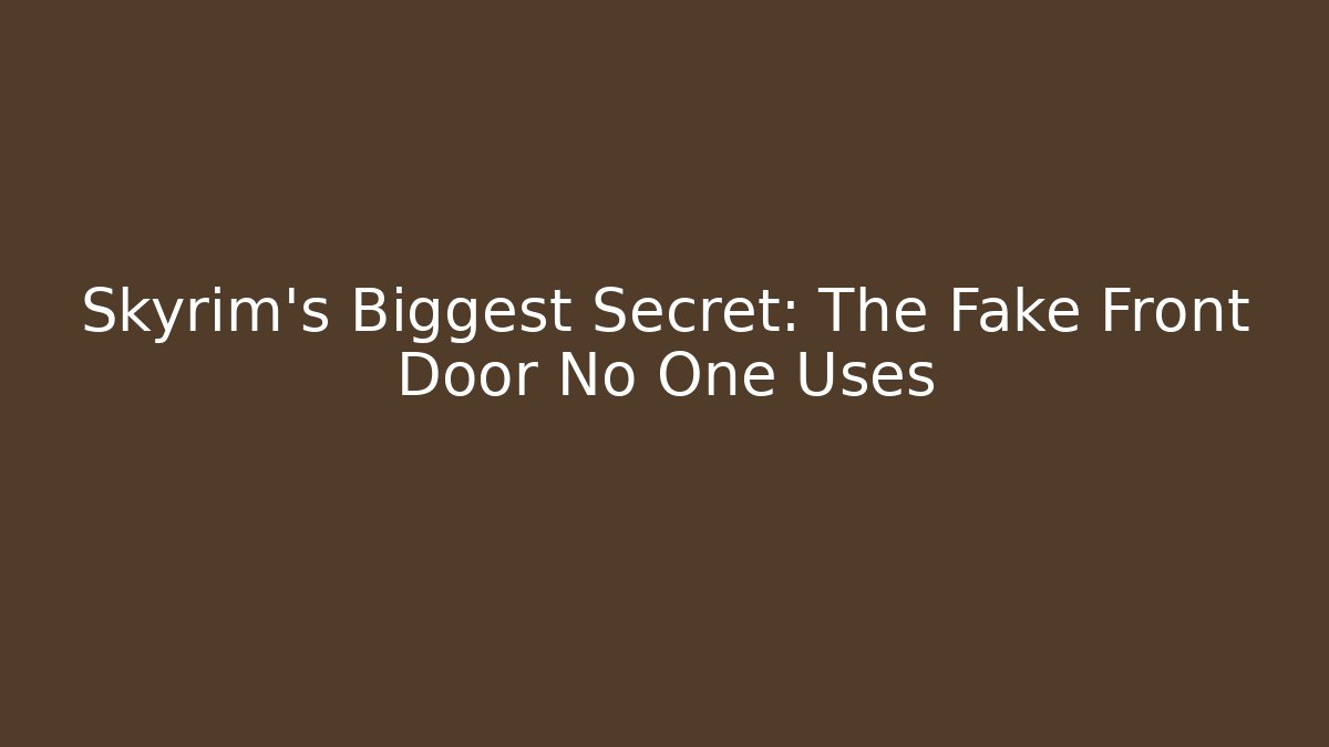 Skyrim's Biggest Secret: The Fake Front Door No One Uses