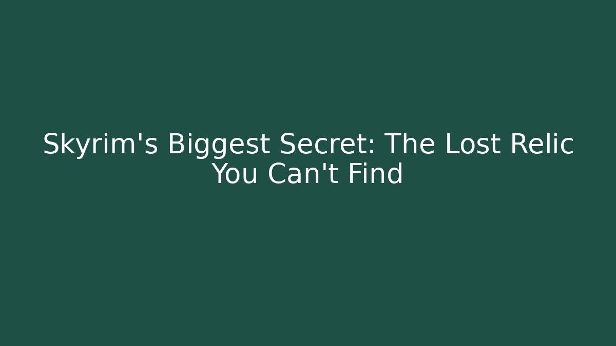Skyrim's Biggest Secret: The Lost Relic You Can't Find
