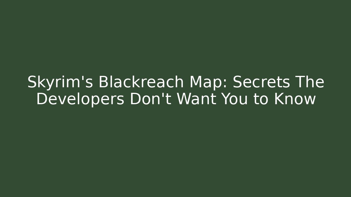 Skyrim's Blackreach Map: Secrets The Developers Don't Want You to Know