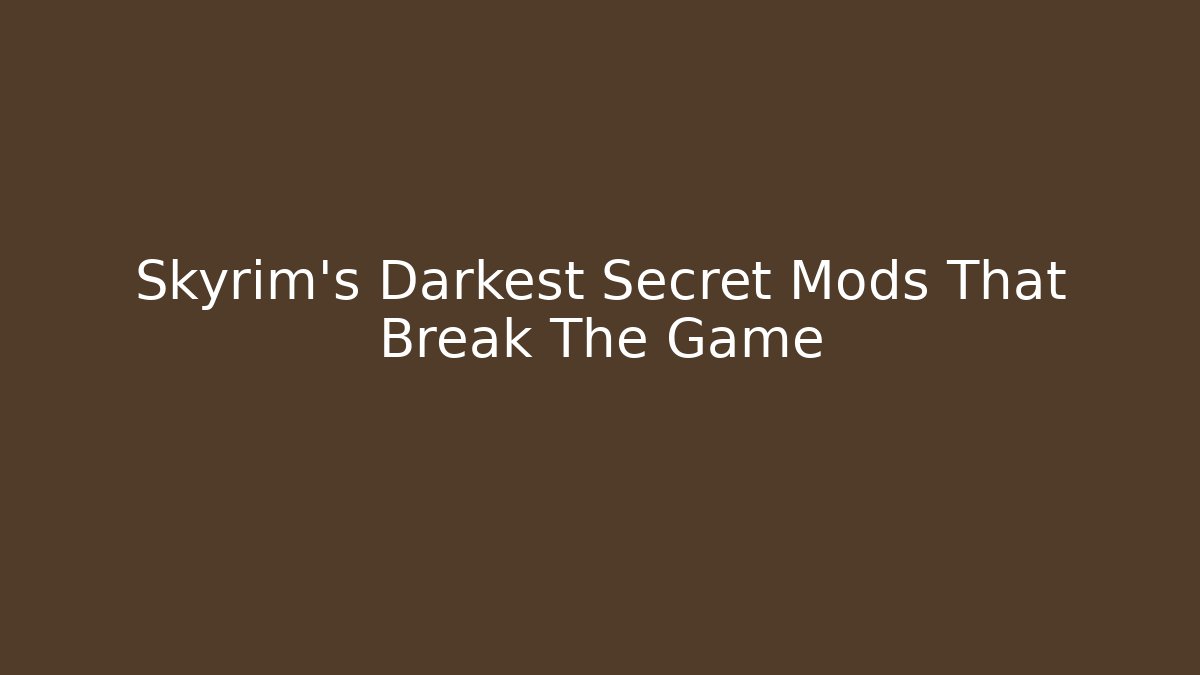 Skyrim's Darkest Secret Mods That Break The Game