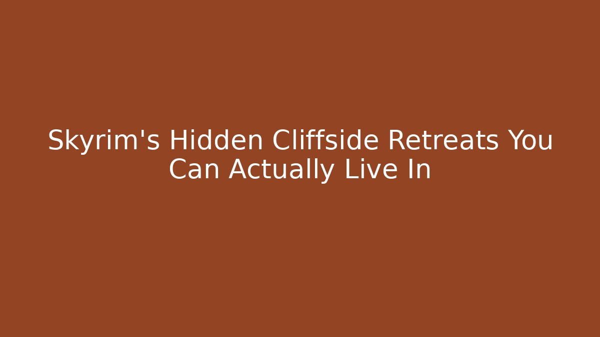 Skyrim's Hidden Cliffside Retreats You Can Actually Live In
